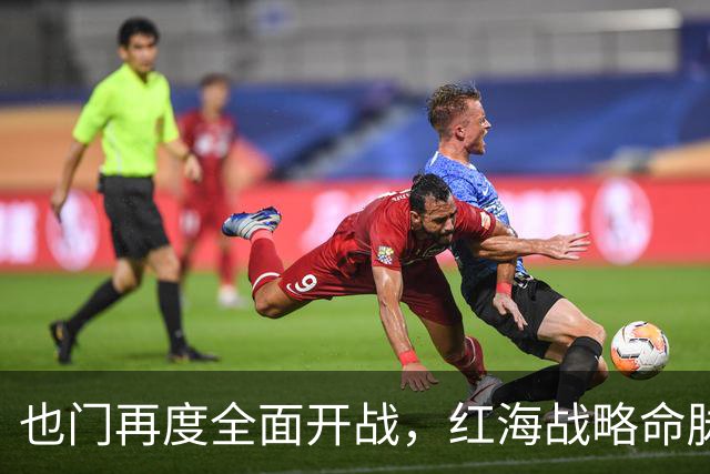 也门再度全面开战，红海战略命脉激战正酣