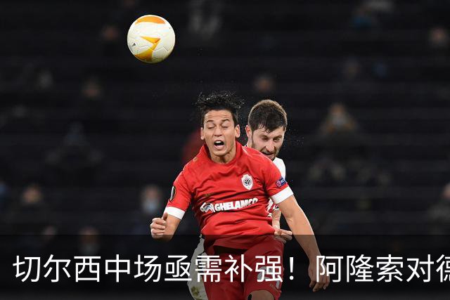 切尔西中场亟需补强！阿隆索对德容展现浓厚兴趣