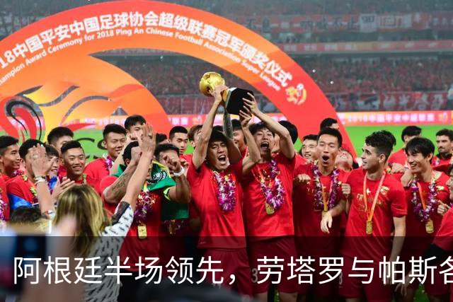 阿根廷半场领先，劳塔罗与帕斯各入一球